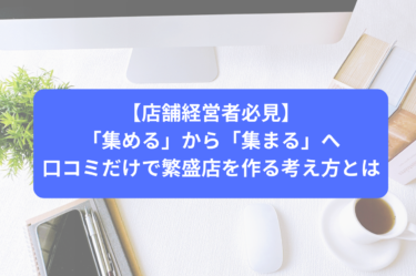 【店舗経営者必見】「集める」から「集まる」へ｜口コミだけで繁盛店を作る考え方とは