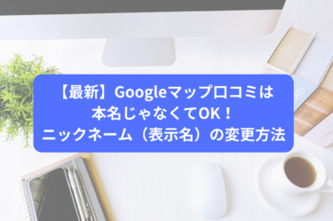 【最新】Googleマップ口コミは本名じゃなくてOK！ニックネーム（表示名）の変更方法
