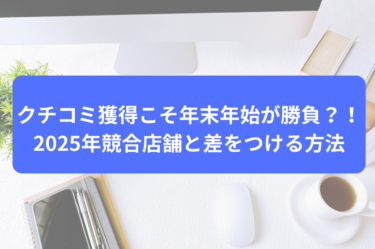 クチコミ獲得こそ年末年始が勝負？！2025年競合店舗と差をつける方法