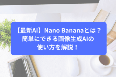 【最新AI】Nano Bananaとは？簡単にできる画像生成AIの使い方を解説！