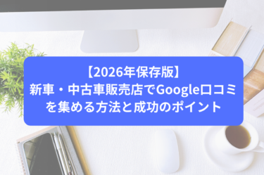 【2026年保存版】新車・中古車販売店でGoogle口コミを集める方法と成功のポイント