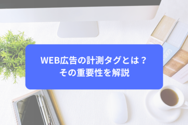 WEB広告の計測タグとは？その重要性を解説