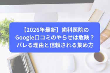 【2026年最新】歯科医院のGoogle口コミのやらせは危険？バレる理由と信頼される集め方