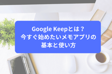 Google Keepとは？今すぐ始めたいメモアプリの基本と使い方