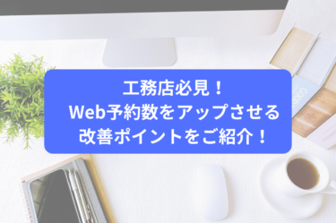 工務店必見！Web予約数をアップさせる改善ポイントをご紹介！