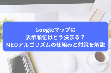 Googleマップの表示順位はどう決まる？MEOアルゴリズムの仕組みと対策を解説